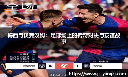 梅西与贝克汉姆：足球场上的传奇对决与友谊故事