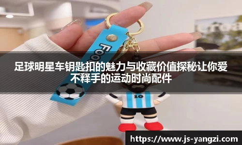 足球明星车钥匙扣的魅力与收藏价值探秘让你爱不释手的运动时尚配件